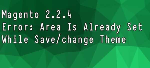 magento 2-2-4 know issue area is already set when try to save or change new theme