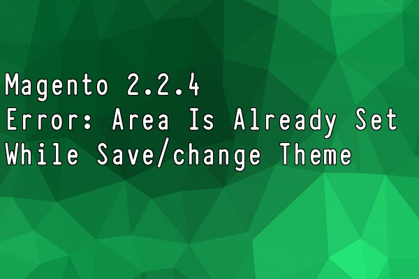 magento 2-2-4 know issue area is already set when try to save or change new theme